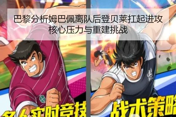 巴黎分析姆巴佩离队后登贝莱扛起进攻核心压力与重建挑战