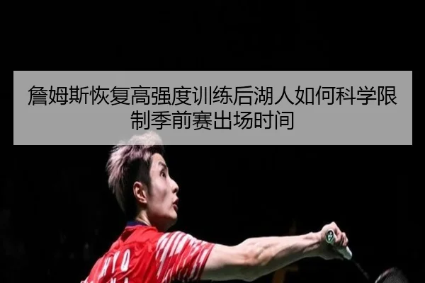 詹姆斯恢复高强度训练后湖人如何科学限制季前赛出场时间